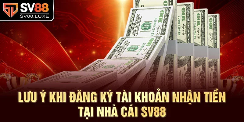 Lưu ý khi đăng ký tài khoản nhận tiền tại nhà cái SV88
