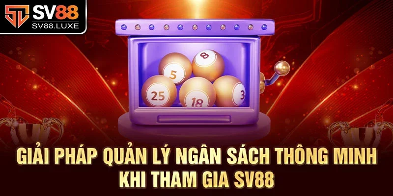 Giải pháp quản lý ngân sách thông minh khi tham gia SV88