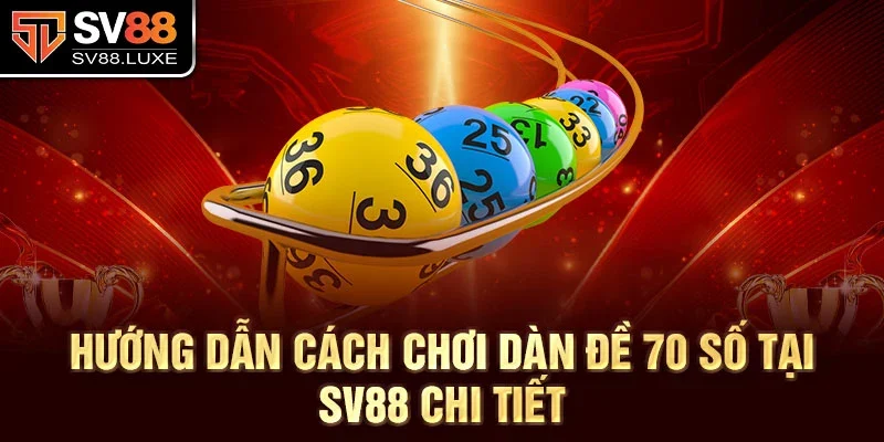 Hướng dẫn cách chơi dàn đề 70 số tại SV88 chi tiết