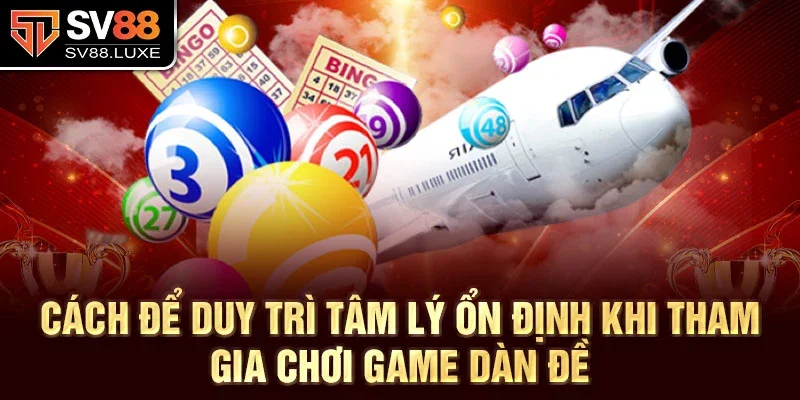 Cách để duy trì tâm lý ổn định khi tham gia chơi game dàn đề