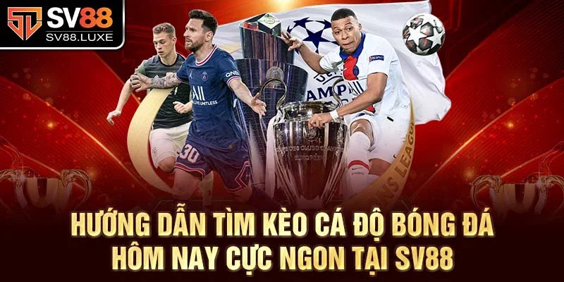 Hướng dẫn tìm kèo cá độ bóng đá hôm nay cực ngon tại SV88